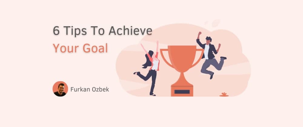 6 Tips To Achieve Your Goal